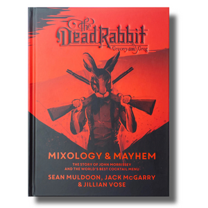 The Dead Rabbit Mixology & Mayhem: The Story of John Morrissey and the World's Best Cocktail Menu