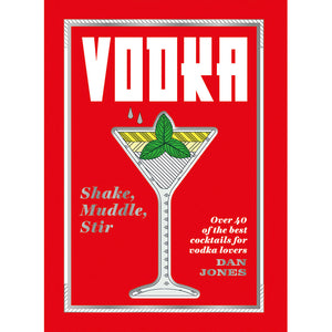 Vodka: Shake, Muddle, Stir: Over 40 of the Best Cocktails for Vodka Lovers